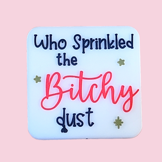 Who Sprinkled The Bitchy Dust Silicone Focal Bead