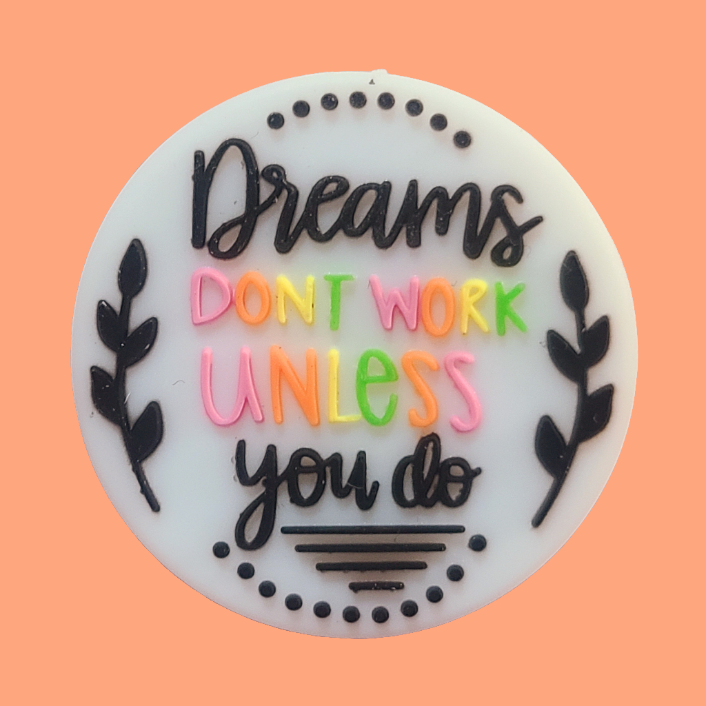 Dreams Don't Work Unless You Do Silicone Focal Bead