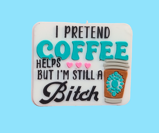 I Pretend Coffee Helps But I'm Still A Bitch Focal Bead