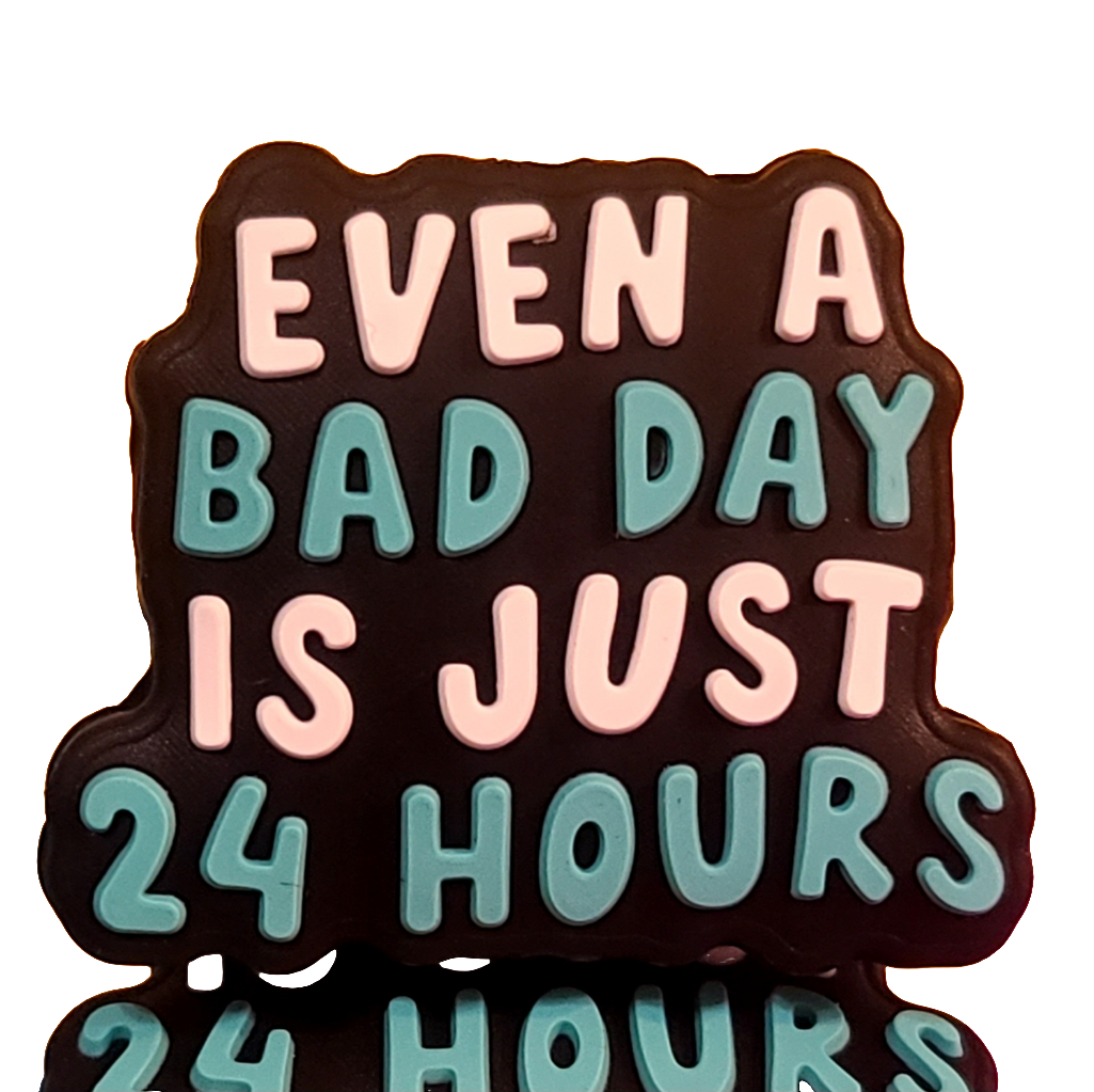 Even A Bad Day Is Just 24 Hours Silicone Focal Bead