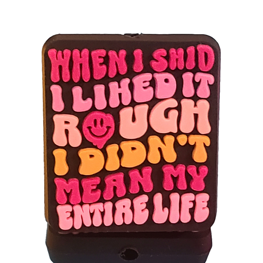 When I  Said I Liked It Rough I Didn't Mean My Entire Life Silicone Focal Bead