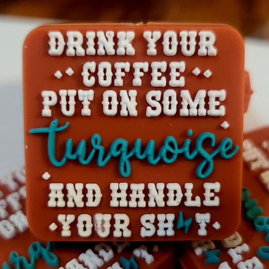 Drink Your Coffee Put On Some Turquoise And Handle Your Shit